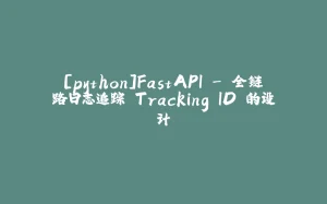 [python]FastAPI - 全链路日志追踪 Tracking ID 的设计-拾光赋