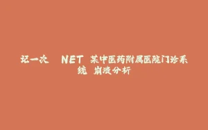 记一次 .NET 某中医药附属医院门诊系统 崩溃分析-拾光赋