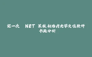 记一次 .NET 某放射治疗光学定位软件 卡死分析-拾光赋