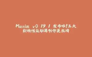 Manim v0.19.1 发布啦!三大新特性让动画制作更丝滑-拾光赋