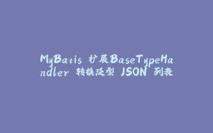 MyBatis 扩展BaseTypeHandler 转换泛型 JSON 列表-拾光赋
