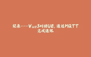 记录---Vue3对接UE，通过MQTT完成通讯-拾光赋