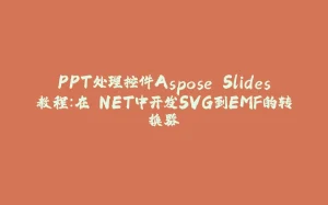 PPT处理控件Aspose.Slides教程：在.NET中开发SVG到EMF的转换器-拾光赋