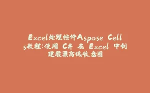 Excel处理控件Aspose.Cells教程:使用 C# 在 Excel 中创建股票高低收盘图-拾光赋