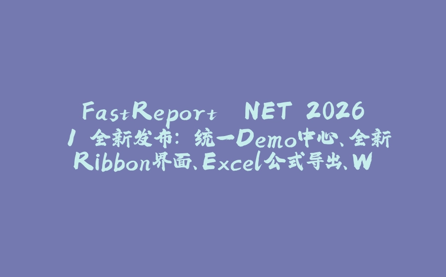 FastReport .NET 2026.1 全新发布: 统一Demo中心、全新Ribbon界面、Excel公式导出、Word图像质量设置等重磅升级！ - 拾光赋-拾光赋