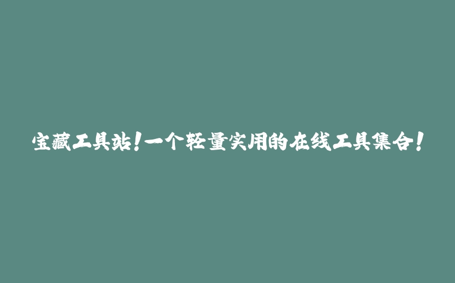 宝藏工具站！一个轻量实用的在线工具集合！ - 拾光赋-拾光赋