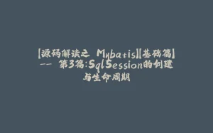 【源码解读之 Mybatis】【基础篇】-- 第3篇：SqlSession的创建与生命周期-拾光赋