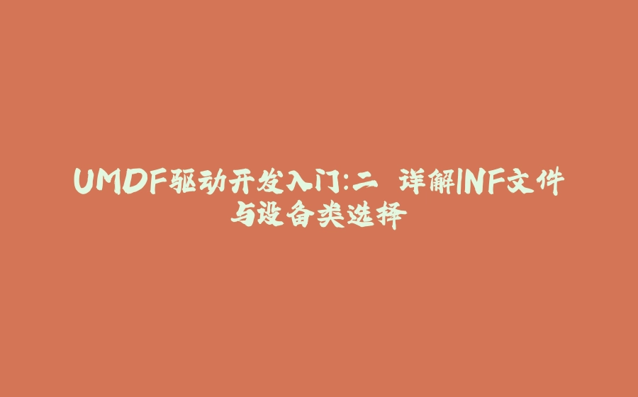 UMDF驱动开发入门：二 详解INF文件与设备类选择 - 拾光赋-拾光赋
