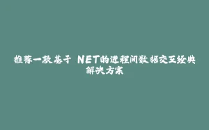 推荐一款基于.NET的进程间数据交互经典解决方案-拾光赋