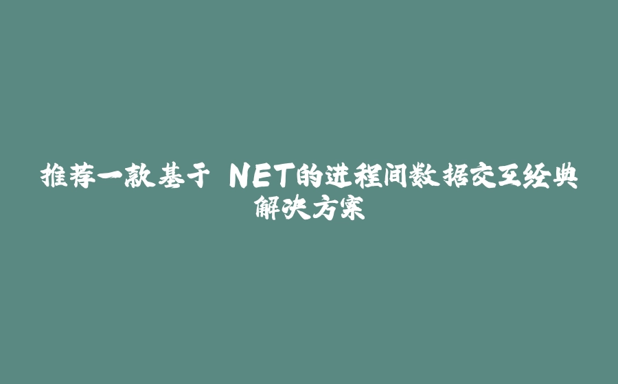 推荐一款基于.NET的进程间数据交互经典解决方案 - 拾光赋-拾光赋