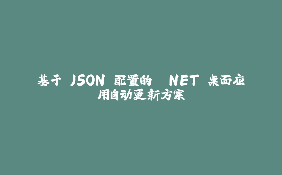 基于 JSON 配置的 .NET 桌面应用自动更新方案 - 拾光赋-拾光赋