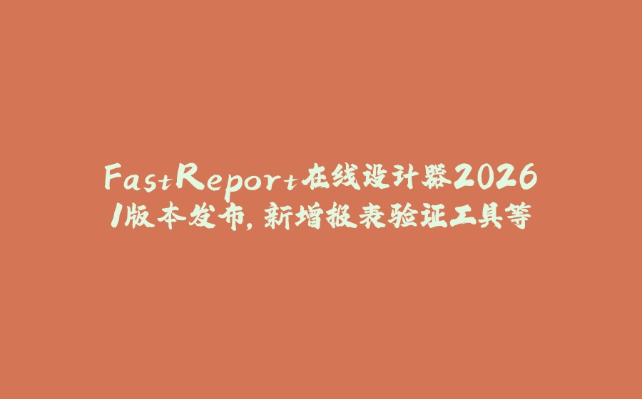 FastReport在线设计器2026.1版本发布，新增报表验证工具等 - 拾光赋-拾光赋