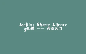 Jenkins Share Library教程 —— 开发入门-拾光赋