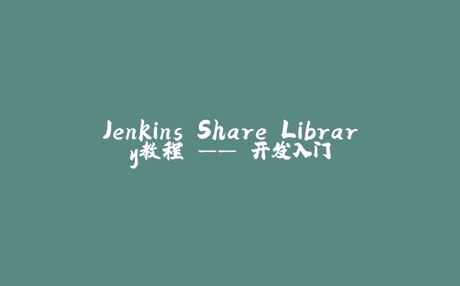 Jenkins Share Library教程 —— 开发入门 - 拾光赋-拾光赋