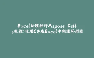 Excel处理控件Aspose.Cells教程：使用C#在Excel中创建环形图-拾光赋