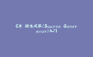 C# 源生成器(Source Generator)入门-拾光赋
