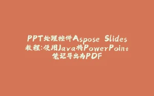 PPT处理控件Aspose.Slides教程:使用Java将PowerPoint笔记导出为PDF-拾光赋