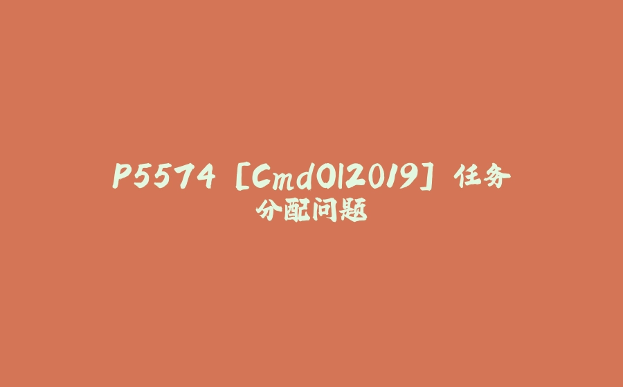 P5574 [CmdOI2019] 任务分配问题 - 拾光赋-拾光赋