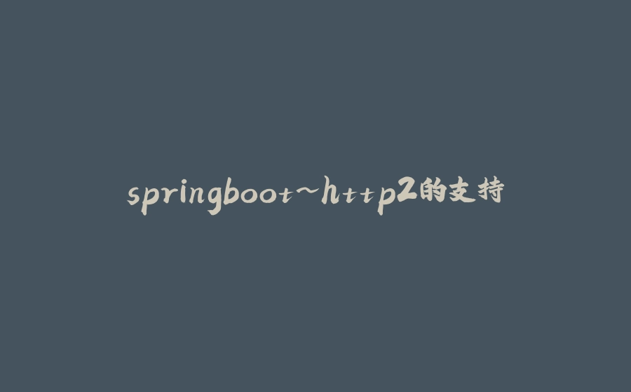 springboot~http2的支持 - 拾光赋-拾光赋