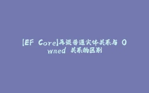 【EF Core】再谈普通实体关系与 Owned 关系的区别-拾光赋