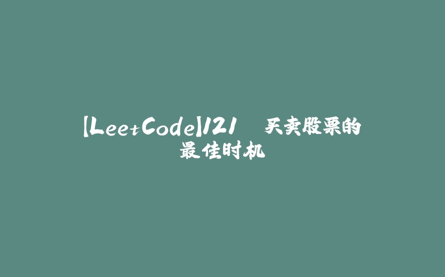 【LeetCode】121. 买卖股票的最佳时机 - 拾光赋-拾光赋