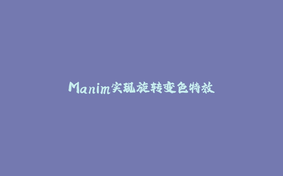 Manim实现旋转变色特效 - 拾光赋-拾光赋
