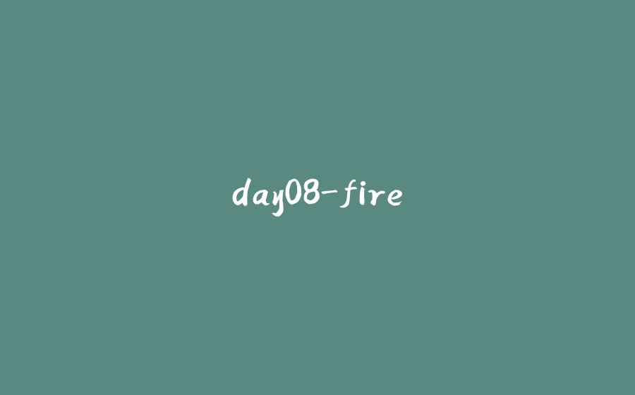 day08-fire - 拾光赋-拾光赋
