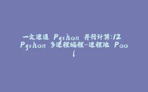 一文速通 Python 并行计算：12 Python 多进程编程-进程池 Pool-拾光赋