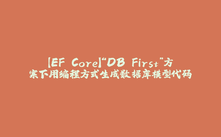 【EF Core】“DB First”方案下用编程方式生成数据库模型代码 - 拾光赋-拾光赋