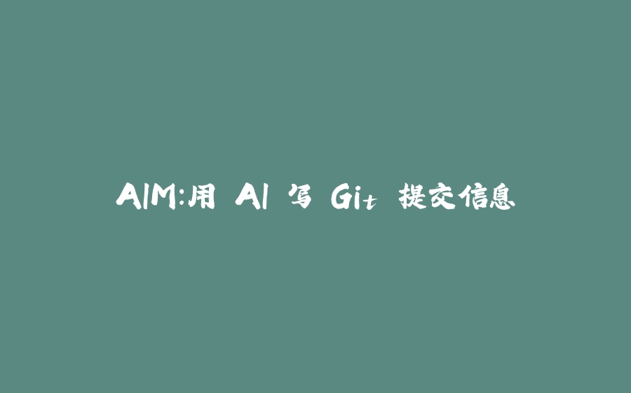 AIM：用 AI 写 Git 提交信息 - 拾光赋-拾光赋