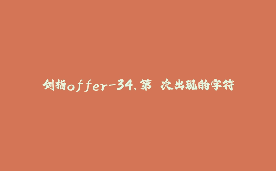 剑指offer-34、第⼀次出现的字符 - 拾光赋-拾光赋