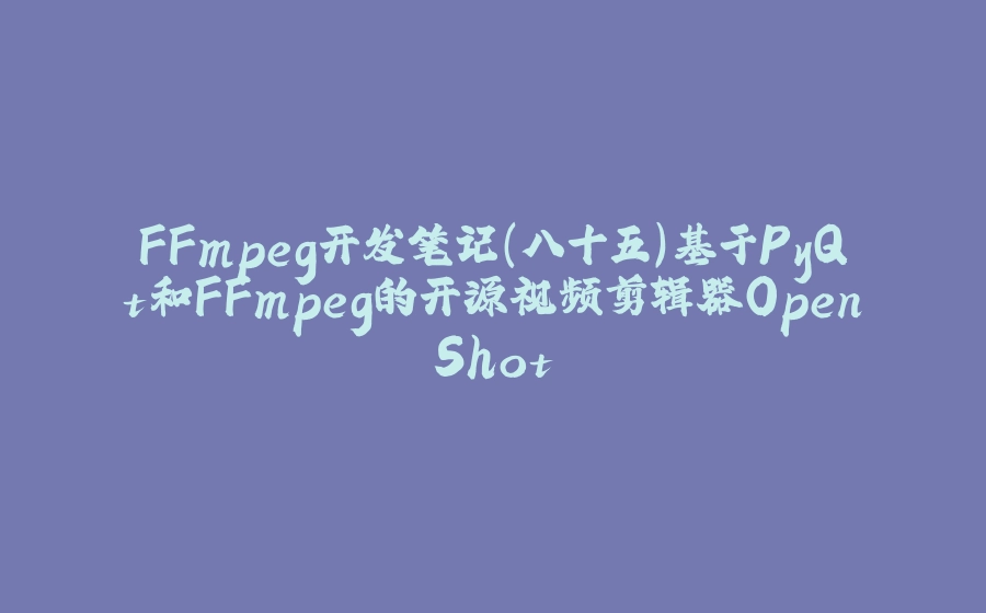 FFmpeg开发笔记（八十五）基于PyQt和FFmpeg的开源视频剪辑器OpenShot - 拾光赋-拾光赋