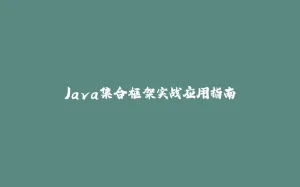 Java集合框架实战应用指南-拾光赋