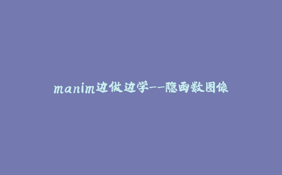manim边做边学-隐函数图像 - 拾光赋-拾光赋