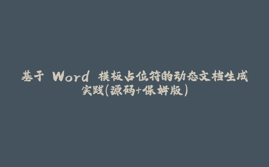 基于 Word 模板占位符的动态文档生成实践（源码+保姆版） - 拾光赋-拾光赋