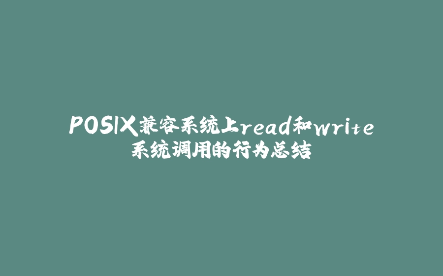 POSIX兼容系统上read和write系统调用的行为总结 - 拾光赋-拾光赋