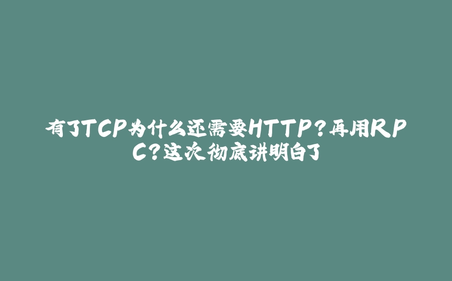 有了TCP为什么还需要HTTP？再用RPC？这次彻底讲明白了 - 拾光赋-拾光赋