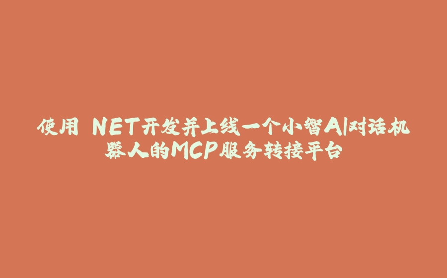 使用.NET开发并上线一个小智AI对话机器人的MCP服务转接平台 - 拾光赋-拾光赋