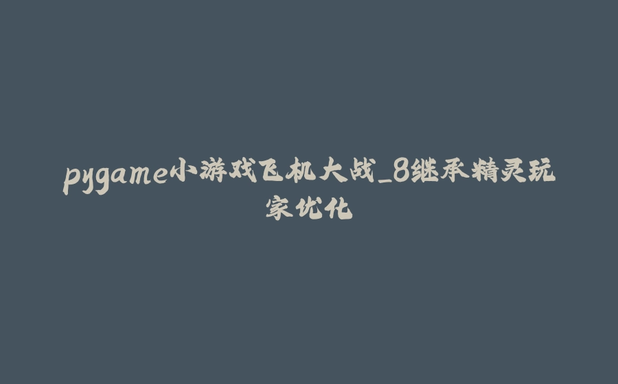 pygame小游戏飞机大战_8继承精灵玩家优化 - 拾光赋-拾光赋