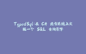 TypedSql：在 C# 类型系统上实现一个 SQL 查询引擎-拾光赋