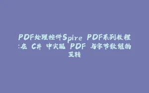 PDF处理控件Spire.PDF系列教程:在 C# 中实现 PDF 与字节数组的互转-拾光赋