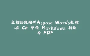 文档处理控件Aspose.Words教程：在 C# 中将 Markdown 转换为 PDF-拾光赋