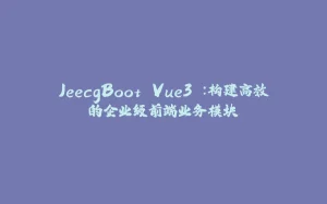 JeecgBoot Vue3 ：构建高效的企业级前端业务模块-拾光赋