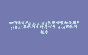 如何通过Anaconda快速安装和使用Python来执行文件并打包.exe可执行程序-拾光赋