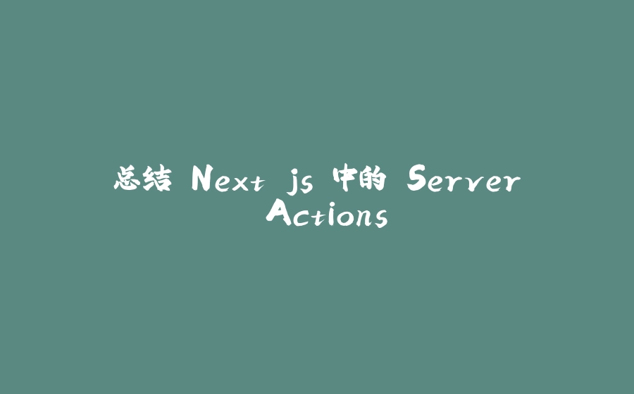 总结 Next.js 中的 Server Actions - 拾光赋-拾光赋
