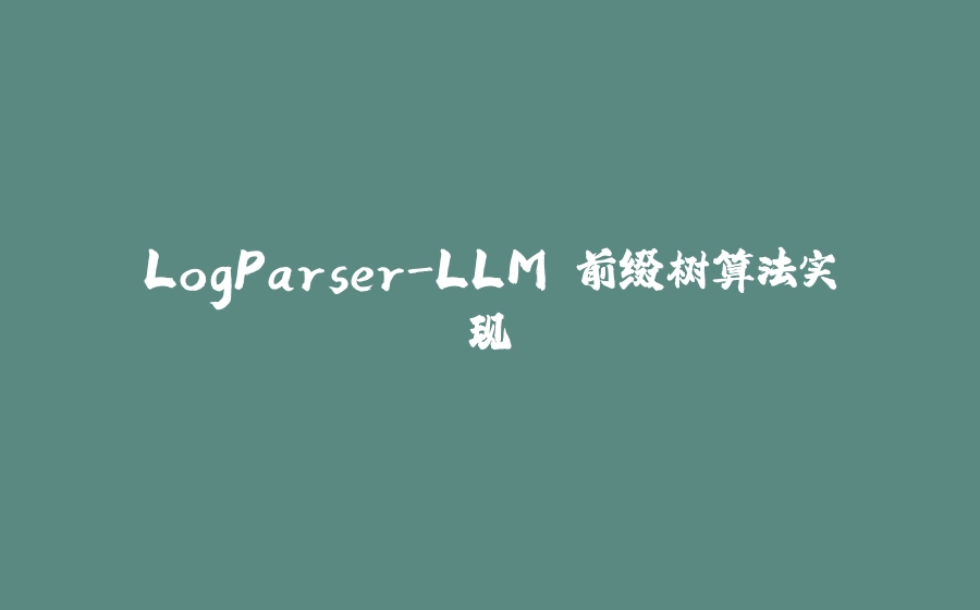 LogParser-LLM 前缀树算法实现 - 拾光赋-拾光赋