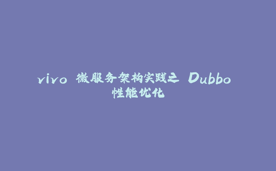 vivo 微服务架构实践之 Dubbo 性能优化 - 拾光赋-拾光赋