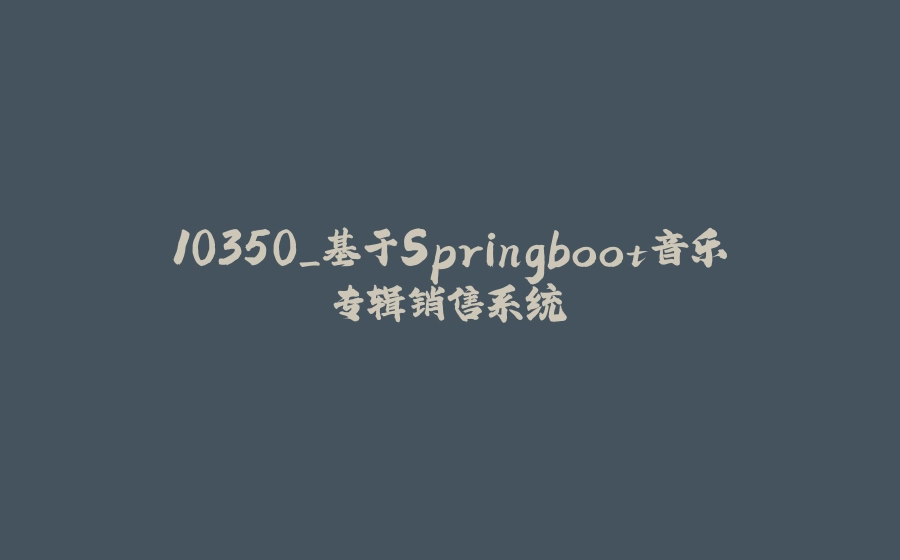 10350_基于Springboot音乐专辑销售系统 - 拾光赋-拾光赋