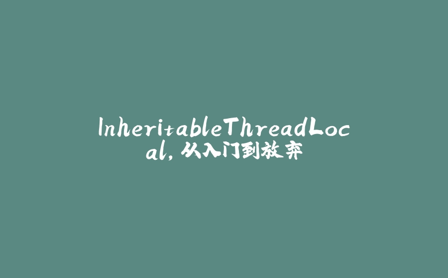 InheritableThreadLocal，从入门到放弃 - 拾光赋-拾光赋