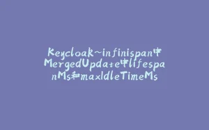 Keycloak~infinispan中MergedUpdate中lifespanMs和maxIdleTimeMs-拾光赋